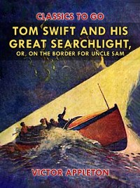Cover Tom Swift and His Great Searchlight, or, on the Border for Uncle Sam