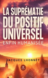 Cover La suprématie du positif universel enfin humanisée