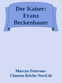 Cover Der Kaiser: Franz Beckenbauer – Die Geschichte hinter dem Mythos (Biografie)