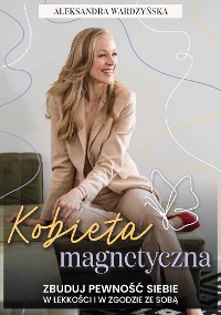 Cover Kobieta magnetyczna. Zbuduj pewność siebie w lekkości i w zgodzie ze sobą.