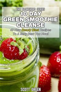 Cover 10 Day Green Smoothie Cleanse : 40 New Beauty Blast Recipes To A Sexy New You Now!