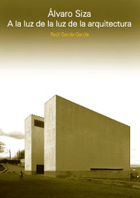 Cover ALVARO SIZA. A LA LUZ DE LA LUZ DE LA ARQUITECTURA