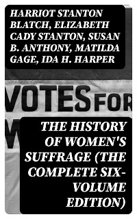 Cover The History of Women's Suffrage (The Complete Six-Volume Edition)