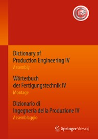 Cover Dictionary of Production Engineering IV - Assembly   Wörterbuch der Fertigungstechnik IV - Montage   Dizionario di Ingegneria della Produzione IV - Assemblaggio
