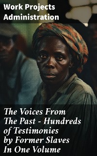 Cover The Voices From The Past – Hundreds of Testimonies by Former Slaves In One Volume