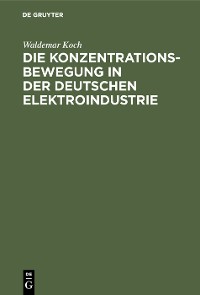 Cover Die Konzentrationsbewegung in der deutschen Elektroindustrie
