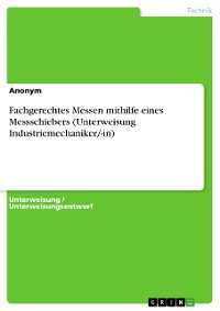 Cover Fachgerechtes Messen mithilfe eines Messschiebers (Unterweisung Industriemechaniker/-in)