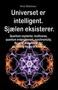 Cover Universet er intelligent. Sjælen eksisterer. Quantum mysterier, multiverse, quantum entanglement, synchronicity. Beyond materialitet, for en åndelig vision af kosmos.