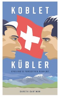 Cover Koblet + Kubler - Cycling's Forgotten Rivalry