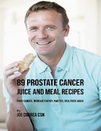 Cover 89 Prostate Cancer Juice and Meal Recipes: Fight Cancer, Increase Energy, and Feel Healthier Again