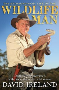 Cover Extraordinary Life of the Wildlife Man: Death-defying encounters with crocs, sharks and wild animals