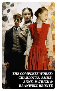 Cover The Complete Works: Charlotte, Emily, Anne, Patrick & Branwell Brontë