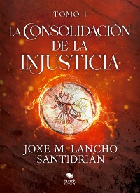 Cover La consolidación de la injusticia - Tomo 1