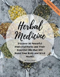 Cover Your Guide for Herbal Medicine: Discover 56 Powerful Medicinal Herbs and Their Essential Oils that Will Boost Your Body and Mind Health