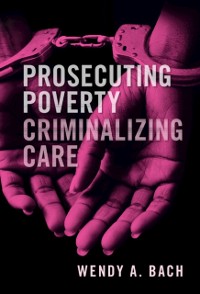 Cover Prosecuting Poverty, Criminalizing Care