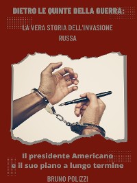 Cover Dietro le quinte della guerra:  La vera storia dell'invasione Russa - Il presidente Americano e il suo piano a lungo termine