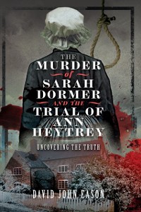 Cover Murder of Sarah Dormer and the Trial of Ann Heytrey