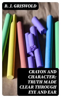 Cover Crayon and Character: Truth Made Clear Through Eye and Ear