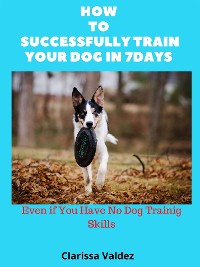 Cover How to Successful Train Your Dog in 7days