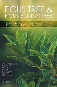 Cover Ficus Tree and Ficus Bonsai Tree. The Complete Guide to Growing, Pruning and Caring for Ficus. Top Varieties