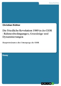 Cover Die Friedliche Revolution 1989 in der DDR - Rahmenbedingungen, Grundzüge und Dynamisierungen