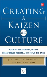 Cover Creating a Kaizen Culture: Align the Organization, Achieve Breakthrough Results, and Sustain the Gains