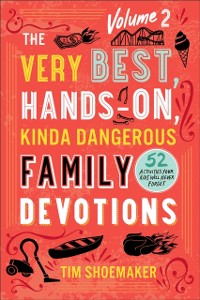 Cover Very Best, Hands-On, Kinda Dangerous Family Devotions, Volume 2