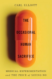 Cover The Occasional Human Sacrifice: Medical Experimentation and the Price of Saying No