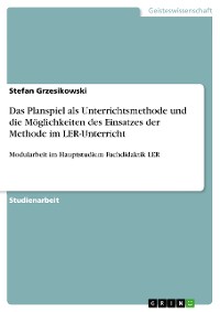 Cover Das Planspiel als Unterrichtsmethode und die Möglichkeiten des Einsatzes der Methode im LER-Unterricht