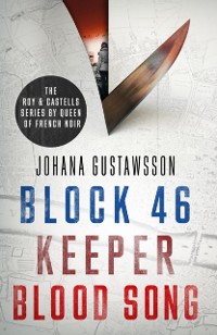 Cover Roy & Castells series by Queen of French Noir Johana Gustawsson (Books 1-3 in the addictive, breathtaking, award-winning series: Block 46, Keeper and Blood Song)