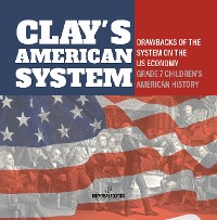 Cover Clay's American System | Drawbacks of the System on the US Economy | Grade 7 Children's American History