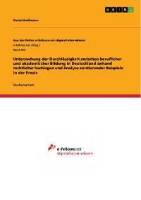 Cover Untersuchung der Durchlässigkeit zwischen beruflicher und akademischer Bildung in Deutschland anhand rechtlicher Sachlagen und Analyse existierender Beispiele in der Praxis