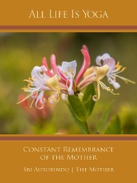 Cover All Life Is Yoga: Constant Remembrance of the Mother