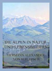 Cover Die Alpen in Natur- und Lebensbildern