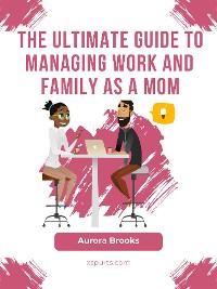 Cover The Ultimate Guide to Managing Work and Family as a Mom