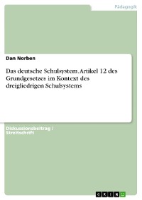 Cover Das deutsche Schulsystem. Artikel 12 des Grundgesetzes im Kontext des dreigliedrigen Schulsystems