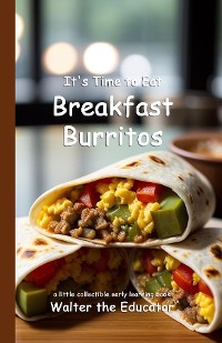 Cover It's Time to Eat Breakfast Burritos