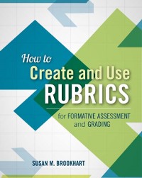 Cover How to Create and Use Rubrics for Formative Assessment and Grading