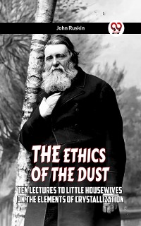 Cover The Ethics Of The Dust Ten Lectures To Little Housewives On The Elements Of Crystallization