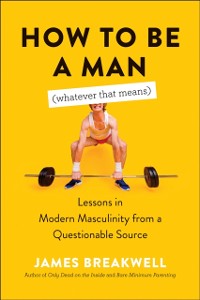 Cover How to Be a Man (Whatever That Means)