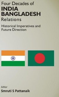 Cover Four Decedes of India Bangladesh Relations Historical Imperatives And Future Direction