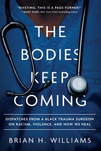 Cover Bodies Keep Coming: Dispatches from a Black Trauma Surgeon on Racism, Violence, and How We Heal