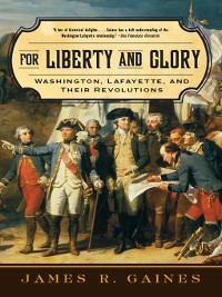 Cover For Liberty and Glory: Washington, Lafayette, and Their Revolutions