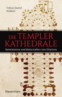 Cover Die Templerkathedrale - Die Geheimnisse und Botschaften von Chartres