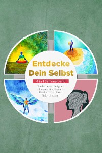 Cover Entdecke Dein Selbst - 4 in 1 Sammelband: Seelische Archetypen | Selbstfindung | Inneres Kind heilen | Resilienz trainieren