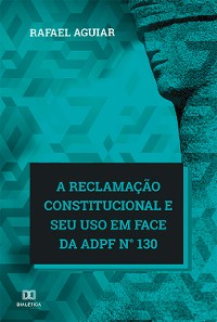 Cover A reclamação constitucional e seu uso em face da ADPF n° 130