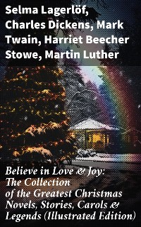 Cover Believe in Love & Joy: The Collection of the Greatest Christmas Novels, Stories, Carols & Legends (Illustrated Edition)