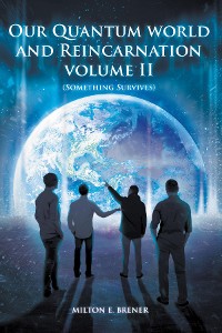 Cover OUR QUANTUM WORLD AND REINCARNATION VOLUME II (SOMETHING SURVIVES)