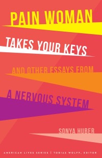 Cover Pain Woman Takes Your Keys, and Other Essays from a Nervous System