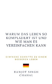 Cover Warum das Leben so kompliziert ist und wie man es vereinfachen kann: Einfache Schritte zu einem besseren Leben